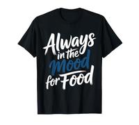 Always in The Mood for Food Hungry Snacks Cravings - T-Shirt