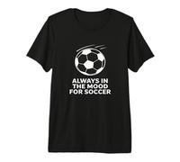 Always in The Mood for Soccer Fan Motivation Game Day Premium T-Shirt