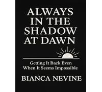 ALWAYS IN THE SHADOW AT DAWN: Getting It Back Even When It Seems Impossible