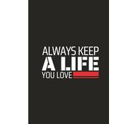 Always Keep A Life You Love: A planner for staying aligned with your goals, passions, and purpose.