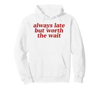 Always Late But Worth The Wait Funny Humor Novelty Statement Pullover Hoodie