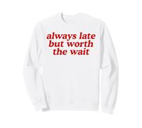 Always Late But Worth The Wait Funny Humor Novelty Statement Sweatshirt