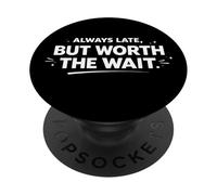 Always Late But Worth The Wait Funny Personal Statement PopSockets Adhesive PopGrip