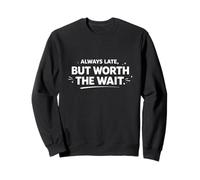 Always Late But Worth The Wait Funny Personal Statement Sweatshirt