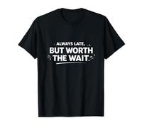 Always Late But Worth The Wait Funny Personal Statement T-Shirt