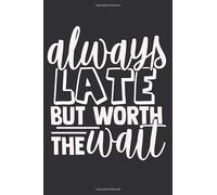 ALWAYS LATE BUT WORTH THE WAIT: Novelty Notebook Joke Great Gag Gift Idea for Men Women Office Work Adult Humor Employee Boss Coworkers (Notebook S1)