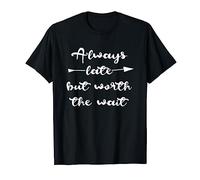 Always Late But Worth the Wait T Shirt Men Women T-Shirt
