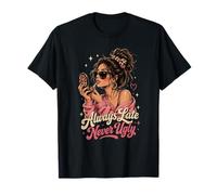 Always Late Never Ugly Sassy Woman Makeup Funny T-Shirt