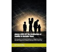 always-LIVED LIFE The Architecture of Stability in Unstable Times: How Families Can Rebuild Stability in a Rigged Economy - How We Trapped Our ... Them Free (Devon Kiby's: always-LIVED Series)