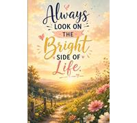 Always Look On The Bright Side Of Life.: Positive and Inspirational Notebook for Journaling, Writing, Notes, Goals and Everyday Motivation