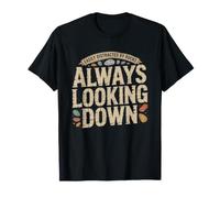 Always Looking Down Rocks Everyone Else Looks Up Easily T-Shirt