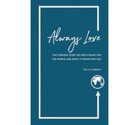 Always Love: The Timeless Story of God’s Heart for the World and What it Means for You