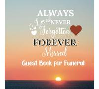 Always Loved Never Forgotten Forever Missed: Guest Book For Funeral. A Celebration of Life Sign-in Book for Memorial Services. Sunset Theme Cover for Man or Woman.