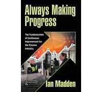Always Making Progress: The Fundamentals of Continuous Improvement for the Process Industry
