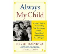 Always My Child: A Parent's Guide to Understanding Your Gay, Lesbian, Bisexual, Transgendered, or Questioning Son or Daughter