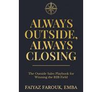 Always Outside, Always Closing: The Outside Sales Playbook for Winning the B2B Field