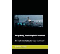 Always Ready, Persistently Under-Resourced: The Modern United States Coast Guard Story: 10 (Airpower and Maritime Force Modernization)