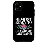 Always ready to change my last Name Fiance Case for iPhone 11