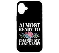 Always ready to change my last Name Fiance Case for iPhone 16 Plus