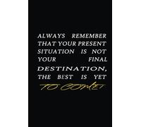 Always Remember That Your Present Situation Is Not Your Final Destination, The best is yet to come: Lined Motivational Notebook-Journal with ... Thoughts, Ideas, Reminders, Lists to do |