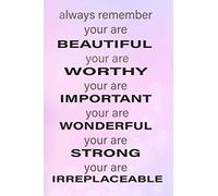 Always Remember you are Beautiful Your are Worthy Your are important Your are strong Your are wonderful You are irreplaceable: Inspirational ... for Women & Girls ( 6 x 9 ,120 pages )