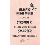 ALWAYS REMEMBER YOU ARE STRONGER THAN YOU THINK SMARTER THAN YOU BELIEVE: Motivated journal notebook for women and girls .Blank lined notebook ,120 pages ,6"×9" inches