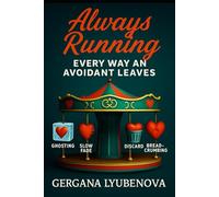 Always Running: Every Way an Avoidant Leaves (Almost Love, Always Running: A Series on Attachment, Heartbreak, Hope, and the Psychology of Almost)