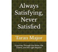 Always Satisfying, Never Satisfied: A Journey Through the Noise, the Chains, and the Light Beyond