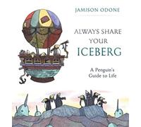 Always Share Your Iceberg - A Penguin`s Guide to Life