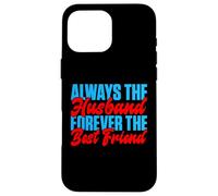 Always the Husband forever the best Friend Husband Case for iPhone 16 Pro Max