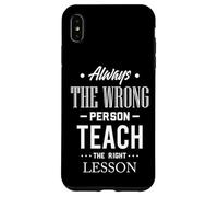 Always the Wrong Person Teach the Right Lesson Quote Case for iPhone XS Max