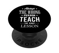 Always the Wrong Person Teach the Right Lesson Quote PopSockets Adhesive PopGrip