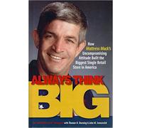 Always Think Big: How Mattress Mac's Uncompromising Attitude Built the Biggest Single Retail Store in America