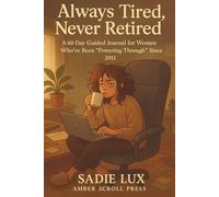 Always Tired, Never Retired: A 60-Day Guided Journal for Women Who've Been "Powering Through" Since 2011