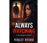ALWAYS WATCHING: A. PSYCHOLOGICAL THRILLER
