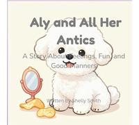 Aly and All Her Antics: A Story About Feelings, Fun, and Manners