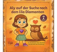 Aly auf der Suche nach dem lila Diamanten - Ein Kinderbuch über Abschied und die Kraft der Erinnerung, ab 4 Jahren: Eine liebevolle Geschichte, die ... Trauer zu verstehen und Trost zu finden