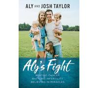 Aly's Fight: Beating Cancer, Battling Infertility, and Believing in Miracles