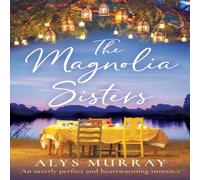 Alys Murray The Magnolia Sisters: An utterly perfect & heartwarming romance Alys Murray Multicolor