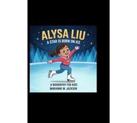 ALYSA LIU: A Star is Born on Ice A Biography for Kids