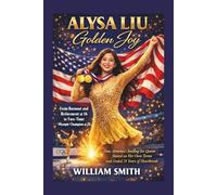 Alysa Liu: Golden Joy: From Burnout and Retirement at 16 to Two-Time Olympic Champion at 20 - How America's Smiling Ice Queen Skated on Her Own Terms and Ended 24 Years of Heartbreak