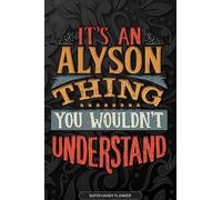 Alyson: It's An Alyson Thing You Wouldn't Understand - Alyson Name Planner With Notebook Journal Calendar Personel Goals Password Manager & Much More, Perfect Gift For A Female Called Alyson