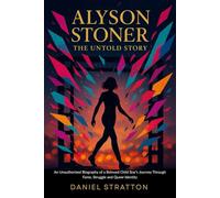 Alyson Stoner: The Untold Story: An Unauthorized Biography of a Beloved Child Star’s Journey Through Fame, Struggle and Queer Identity