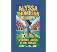 ALYSSA THOMPSON BIOGRAPHY: A Soccer Legend in the Making