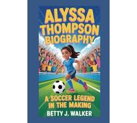 ALYSSA THOMPSON BIOGRAPHY: A Soccer Legend in the Making