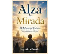 ALZA la MIRADA: 40 Reflexiones Cristianas para Vivir con Fe y Esperanza la Visita del Papa a España