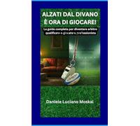 Alzati Dal Divano È Ora Di Giocare!: La guida completa per diventare arbitro qualificato o giocatore professionista