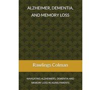 Alzheimer, dementia, and memory loss: Navigating alzheimer’s, dementia and memory loss in aging parents