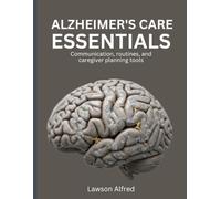 Alzheimer’s Care Essentials: Communication, routines, and caregiver planning tools