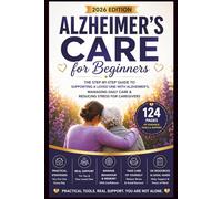 Alzheimer’s Care for Beginners 2026: The Step-by-Step Guide to Supporting a Loved One with Alzheimer’s, Managing Daily Care & Reducing Stress for Caregivers